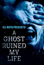 Eli Roth Presents: A Ghost Ruined My Life